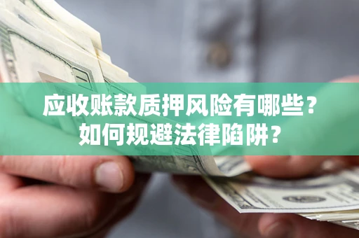 北京应收账款质押风险有哪些？如何规避法律陷阱？
