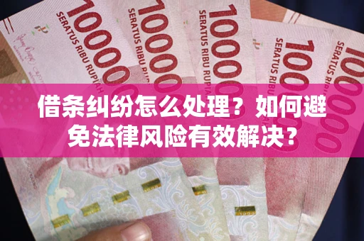 北京借条纠纷怎么处理？如何避免法律风险有效解决？