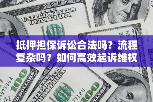 北京抵押担保诉讼合法吗？流程复杂吗？如何高效起诉维权？
