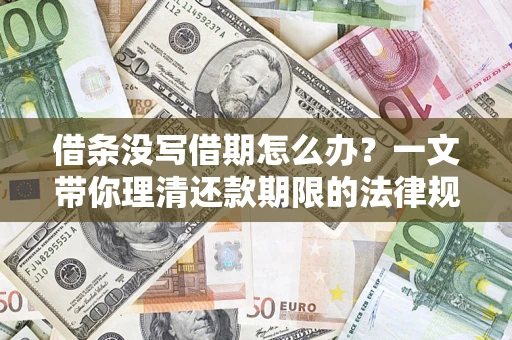 北京借条没写借期怎么办？一文带你理清还款期限的法律规则