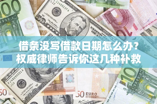 北京借条没写借款日期怎么办？权威律师告诉你这几种补救方法！
