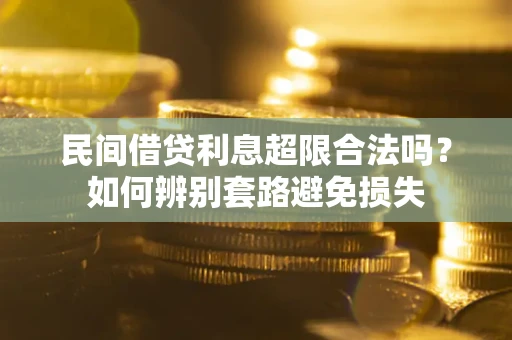北京民间借贷利息超限合法吗？如何辨别套路避免损失