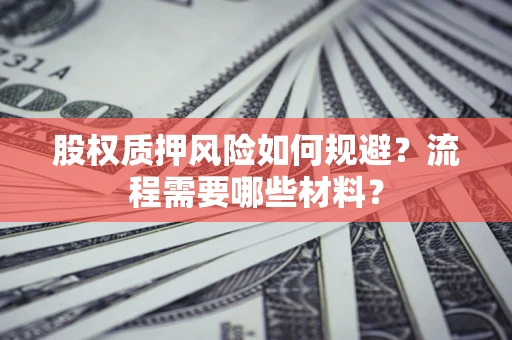 北京股权质押风险如何规避？流程需要哪些材料？