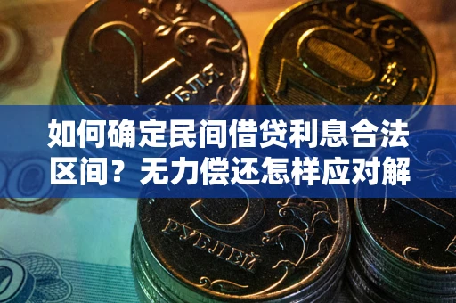 北京如何确定民间借贷利息合法区间？无力偿还怎样应对解决法门？