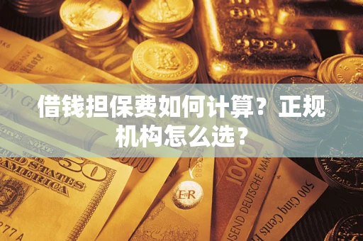 北京借钱担保费如何计算？正规机构怎么选？