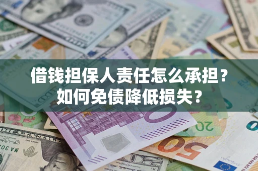北京借钱担保人责任怎么承担？如何免债降低损失？