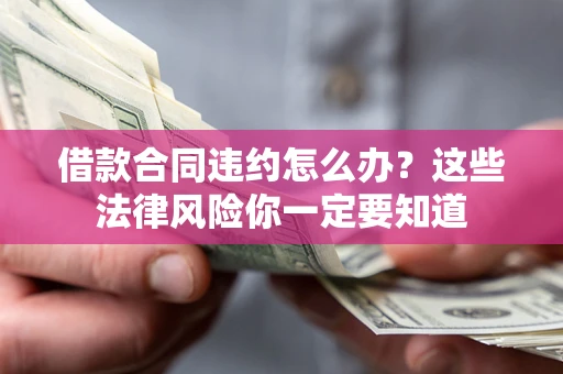 北京借款合同违约怎么办？这些法律风险你一定要知道