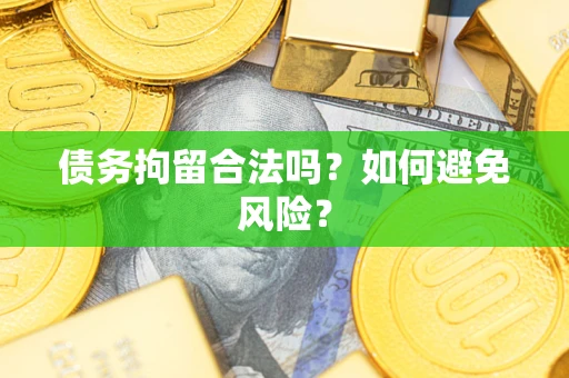 北京债务拘留合法吗？如何避免风险？