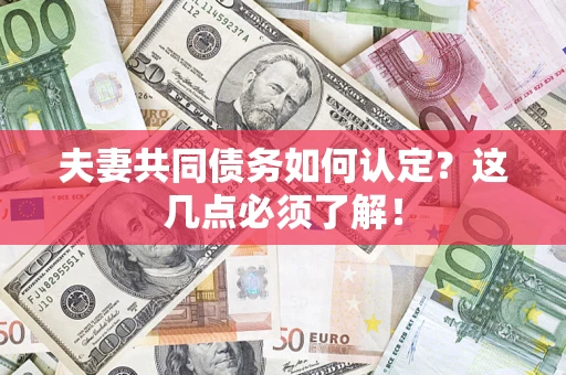 北京夫妻共同债务如何认定？这几点必须了解！