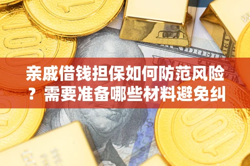 北京亲戚借钱担保如何防范风险？需要准备哪些材料避免纠纷？