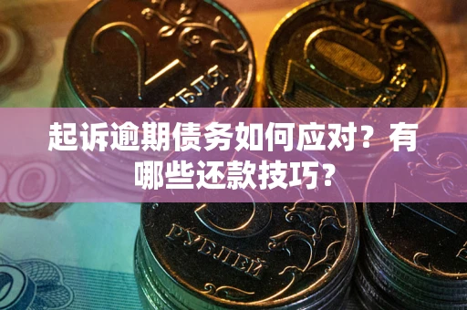 北京起诉逾期债务如何应对？有哪些还款技巧？