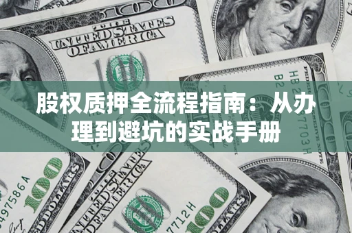 北京股权质押全流程指南：从办理到避坑的实战手册