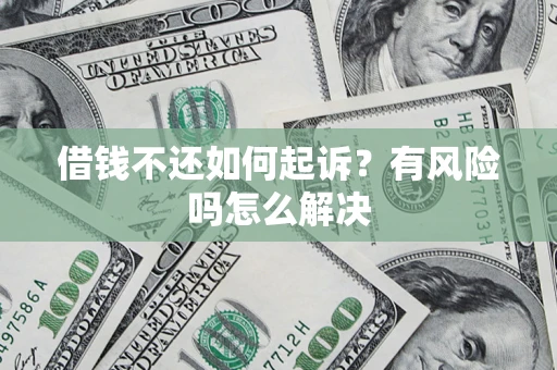 北京借钱不还如何起诉？有风险吗怎么解决