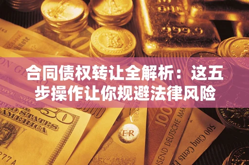 北京合同债权转让全解析：这五步操作让你规避法律风险