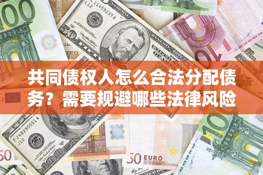 北京共同债权人怎么合法分配债务？需要规避哪些法律风险？