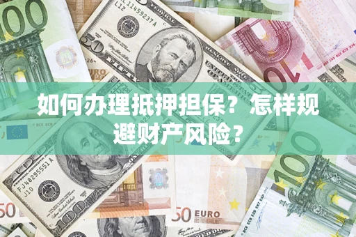 北京如何办理抵押担保？怎样规避财产风险？