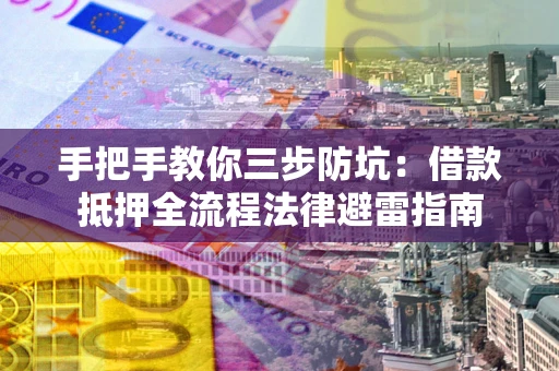 北京手把手教你三步防坑：借款抵押全流程法律避雷指南