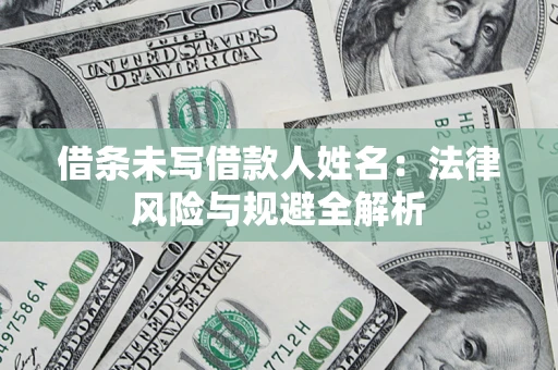 北京借条未写借款人姓名：法律风险与规避全解析