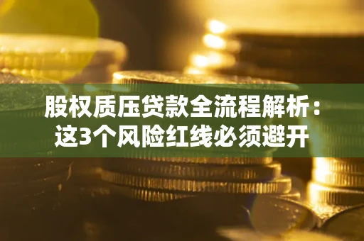 北京股权质压贷款全流程解析：这3个风险红线必须避开