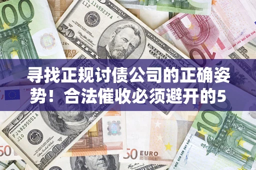 北京寻找正规讨债公司的正确姿势！合法催收必须避开的5大雷区