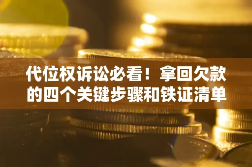 北京代位权诉讼必看！拿回欠款的四个关键步骤和铁证清单