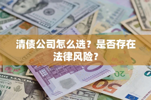 北京清债公司怎么选？是否存在法律风险？