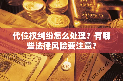 北京代位权纠纷怎么处理？有哪些法律风险要注意？