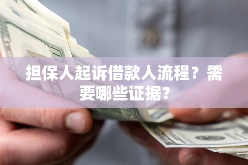 北京担保人起诉借款人流程？需要哪些证据？