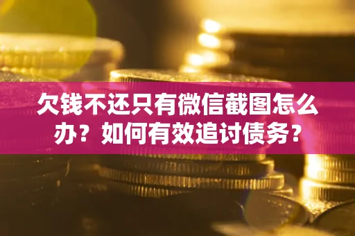 北京欠钱不还只有微信截图怎么办？如何有效追讨债务？