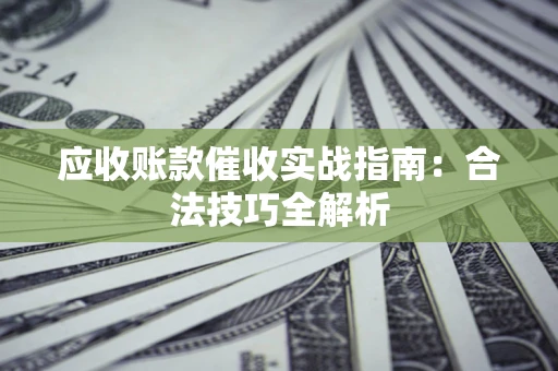 北京应收账款催收实战指南：合法技巧全解析