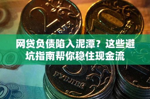 北京网贷负债陷入泥潭？这些避坑指南帮你稳住现金流