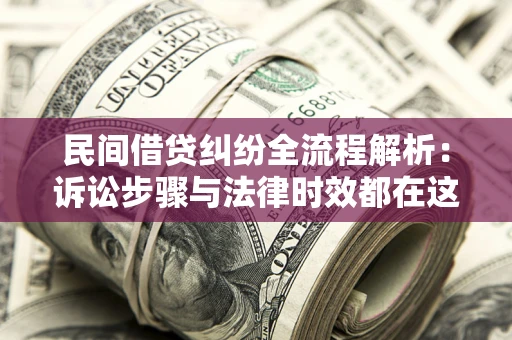 北京民间借贷纠纷全流程解析：诉讼步骤与法律时效都在这儿了