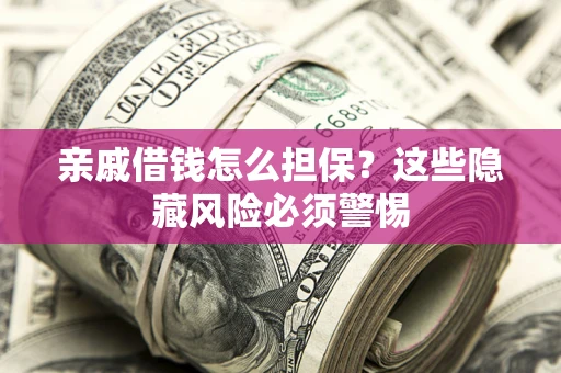 北京亲戚借钱怎么担保？这些隐藏风险必须警惕