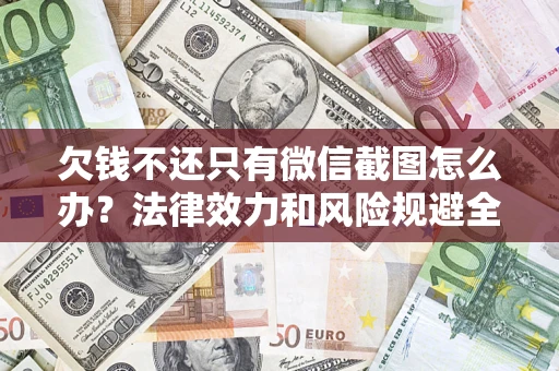 北京欠钱不还只有微信截图怎么办？法律效力和风险规避全解析