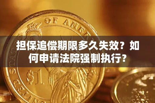北京担保追偿期限多久失效？如何申请法院强制执行？