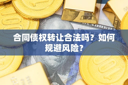 北京合同债权转让合法吗？如何规避风险？