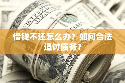 北京借钱不还怎么办？如何合法追讨债务？