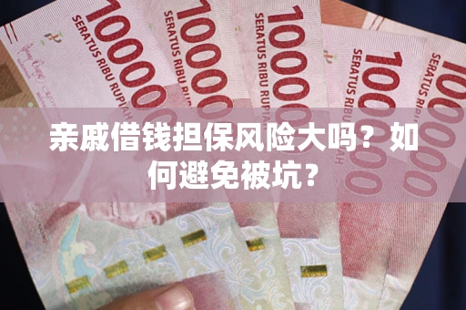 北京亲戚借钱担保风险大吗？如何避免被坑？