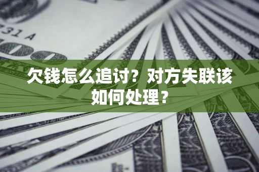 北京欠钱怎么追讨？对方失联该如何处理？