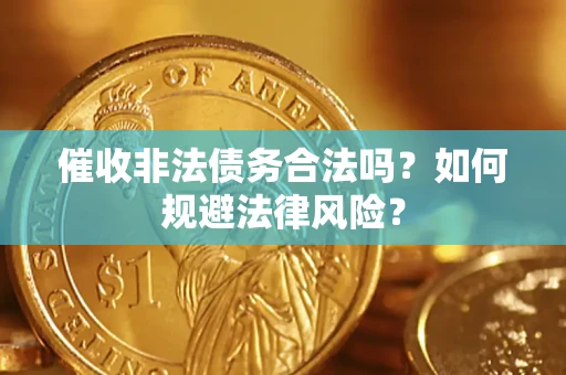 北京催收非法债务合法吗？如何规避法律风险？