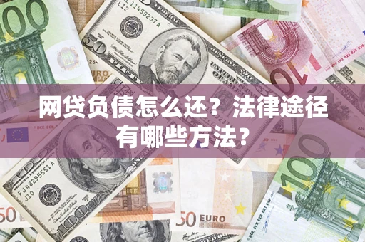 北京网贷负债怎么还？法律途径有哪些方法？