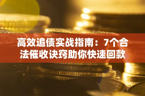 北京高效追债实战指南：7个合法催收诀窍助你快速回款