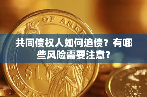 北京共同债权人如何追债？有哪些风险需要注意？