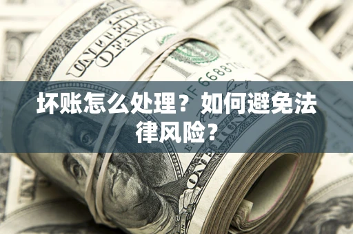 北京坏账怎么处理？如何避免法律风险？