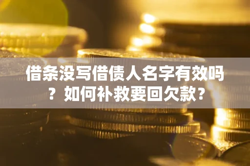 北京借条没写借债人名字有效吗？如何补救要回欠款？