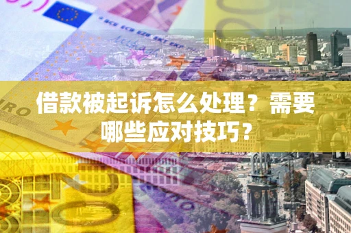 北京借款被起诉怎么处理？需要哪些应对技巧？