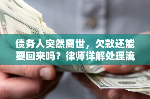 北京债务人突然离世，欠款还能要回来吗？律师详解处理流程