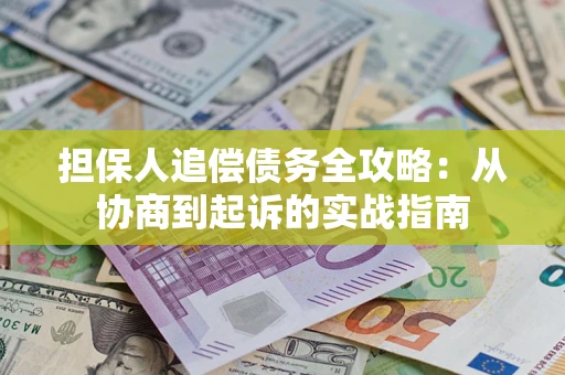 北京担保人追偿债务全攻略:从协商到起诉的实战指南 北京担保人追偿债务全攻略:从协商到起诉的实战指南