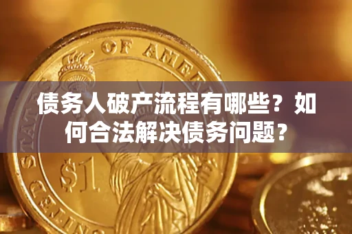 北京债务人破产流程有哪些？如何合法解决债务问题？