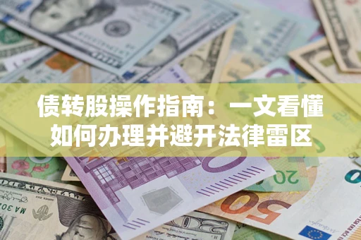 北京债转股操作指南：一文看懂如何办理并避开法律雷区